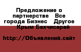 Предложение о партнерстве - Все города Бизнес » Другое   . Крым,Бахчисарай